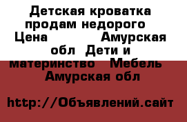 Детская кроватка продам недорого › Цена ­ 2 000 - Амурская обл. Дети и материнство » Мебель   . Амурская обл.